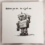 Robot "Whatever you are, be a good one." 8x10 archival print, black and white