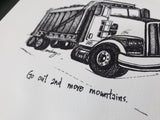 Construction Trucks, Dump Truck "Go out and move mountains." 8x10 archival quality fine art paper print, black and white with light texture.