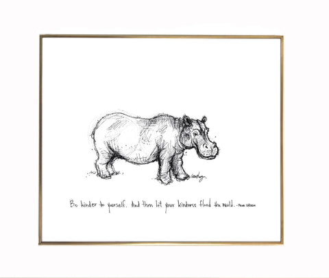 Hippo "Be kinder to yourself. And then let your kindness flood the world." 8x10 archival quality fine art paper print, black and white.